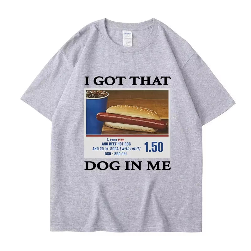I Got That Dog in Me Funny Meme Print T-Shirt Men Women Clothes Friends Gift Creativity Popular T Shirts Oversized Cotton Tees