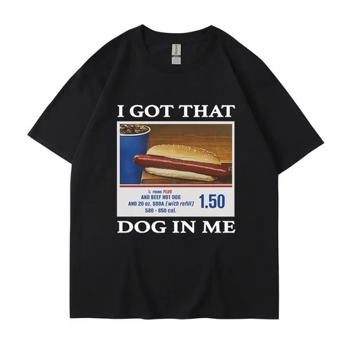 I Got That Dog in Me Funny Meme Print T-Shirt Men Women Clothes Friends Gift Creativity Popular T Shirts Oversized Cotton Tees