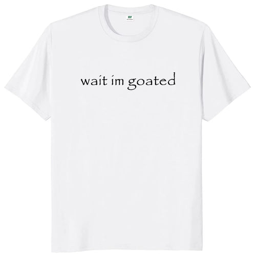 Wait I'M Goated T Shirt Funny Meme Trend Y2K Short Sleeve O-Neck 100% Cotton Unisex Summer Casual T-Shirts EU Size 50953