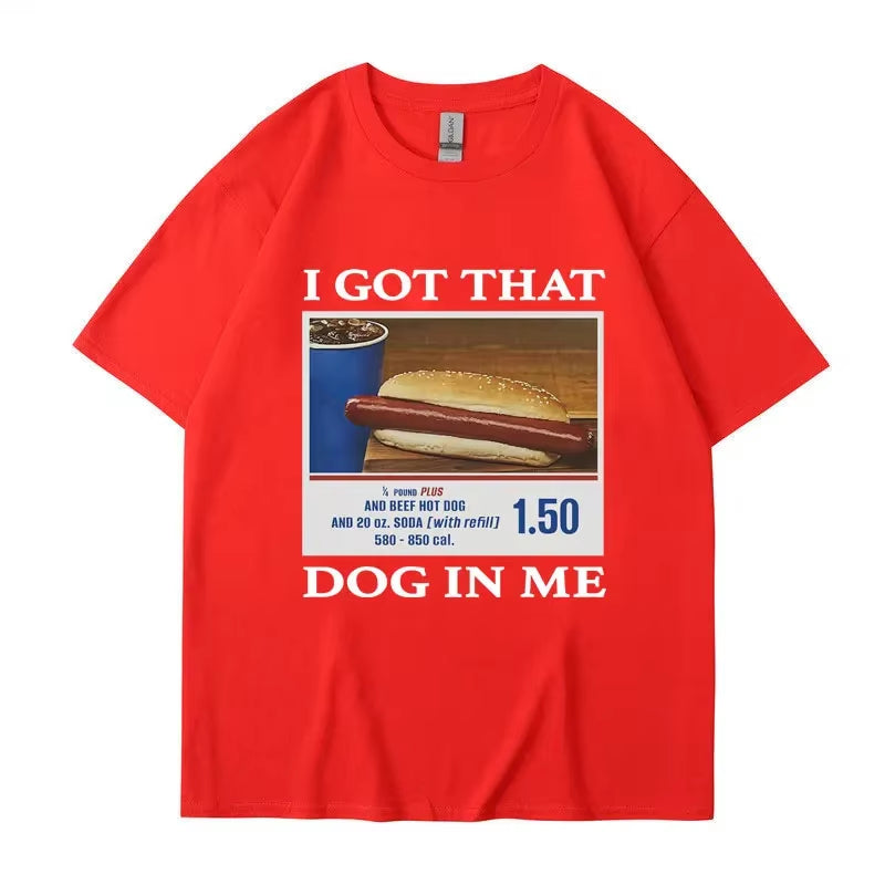 I Got That Dog in Me Funny Meme Print T-Shirt Men Women Clothes Friends Gift Creativity Popular T Shirts Oversized Cotton Tees