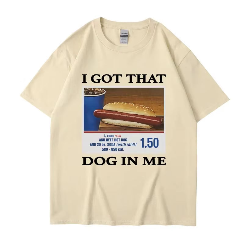 I Got That Dog in Me Funny Meme Print T-Shirt Men Women Clothes Friends Gift Creativity Popular T Shirts Oversized Cotton Tees