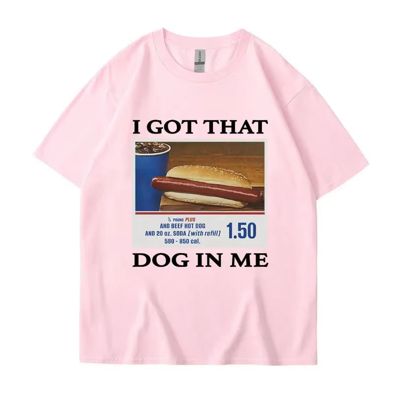 I Got That Dog in Me Funny Meme Print T-Shirt Men Women Clothes Friends Gift Creativity Popular T Shirts Oversized Cotton Tees