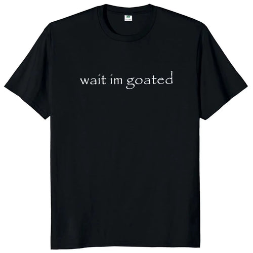 Wait I'M Goated T Shirt Funny Meme Trend Y2K Short Sleeve O-Neck 100% Cotton Unisex Summer Casual T-Shirts EU Size 50953